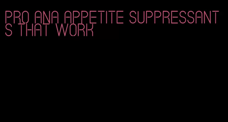 pro ana appetite suppressants that work