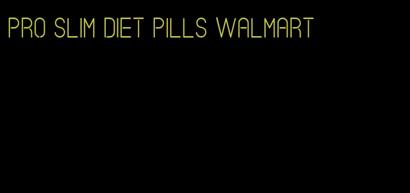 pro slim diet pills walmart