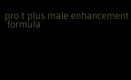 pro t plus male enhancement formula