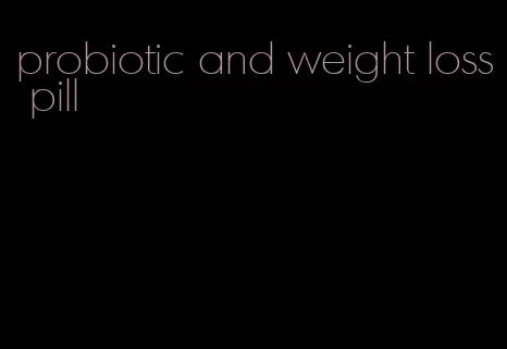 probiotic and weight loss pill