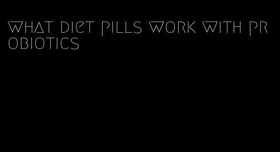 what diet pills work with probiotics