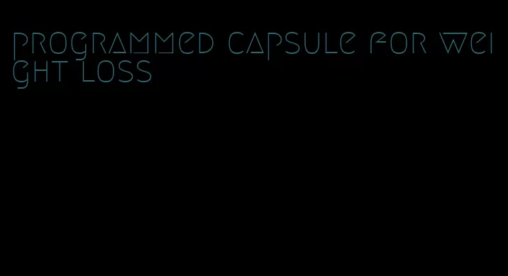 programmed capsule for weight loss