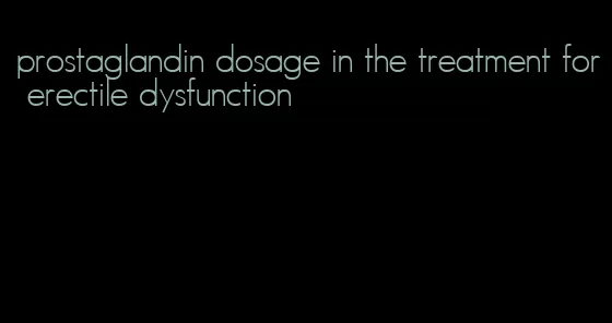 prostaglandin dosage in the treatment for erectile dysfunction