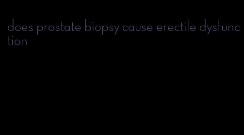 does prostate biopsy cause erectile dysfunction