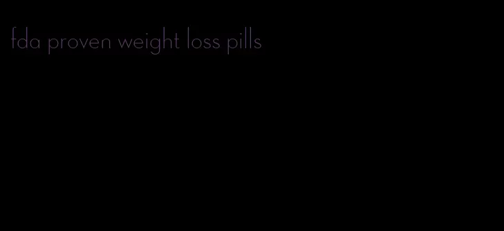 fda proven weight loss pills