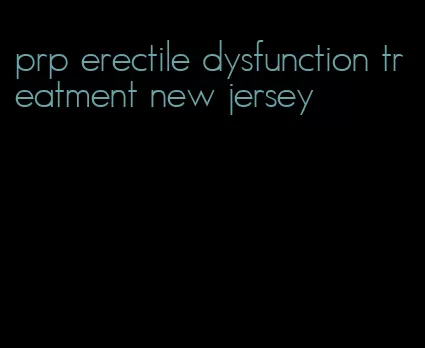 prp erectile dysfunction treatment new jersey