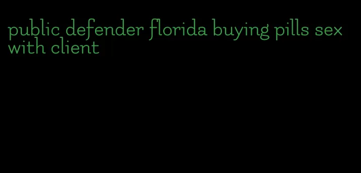 public defender florida buying pills sex with client