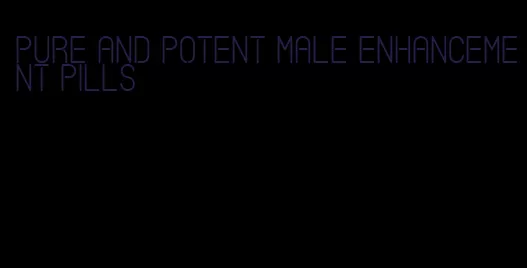 pure and potent male enhancement pills