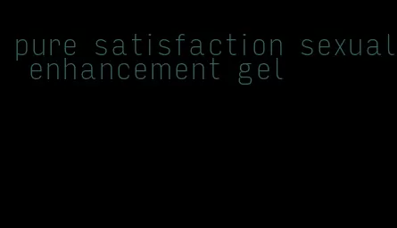 pure satisfaction sexual enhancement gel