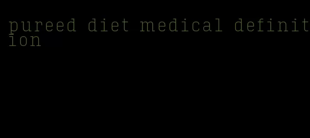 pureed diet medical definition