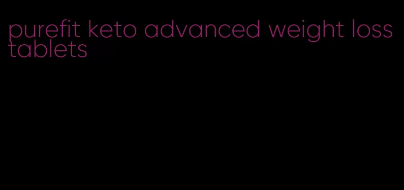 purefit keto advanced weight loss tablets