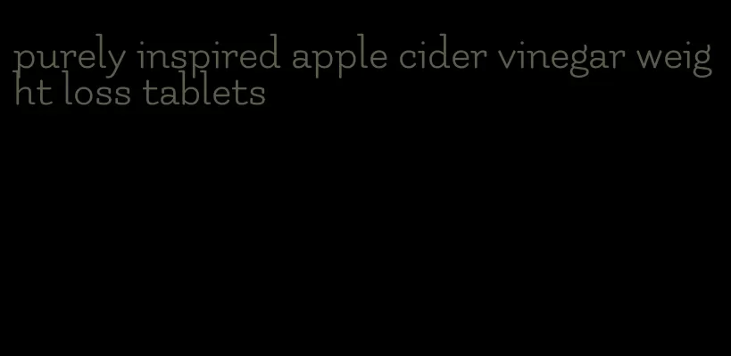 purely inspired apple cider vinegar weight loss tablets