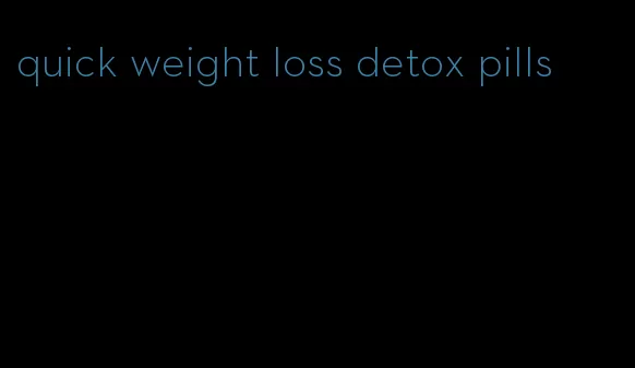 quick weight loss detox pills