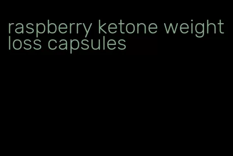 raspberry ketone weight loss capsules