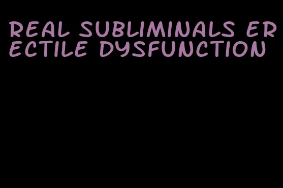 real subliminals erectile dysfunction