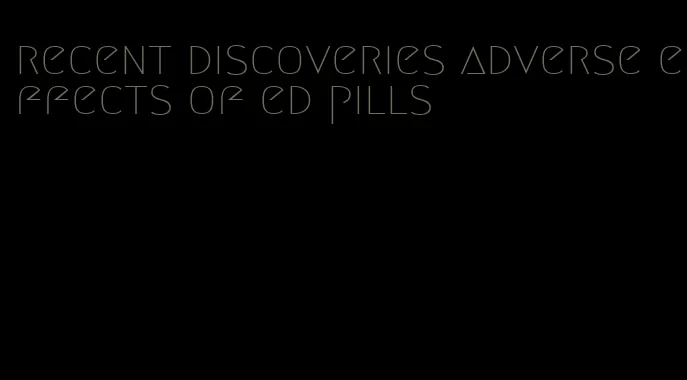 recent discoveries adverse effects of ed pills