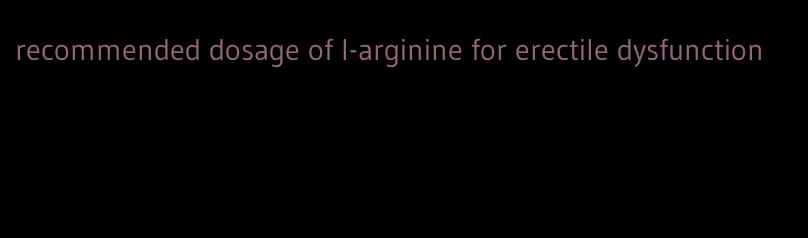 recommended dosage of l-arginine for erectile dysfunction