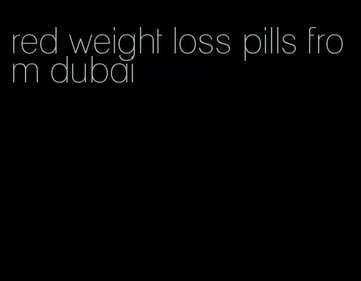 red weight loss pills from dubai