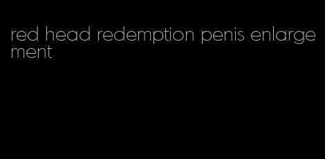 red head redemption penis enlargement