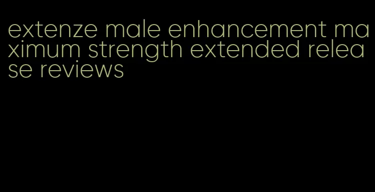 extenze male enhancement maximum strength extended release reviews