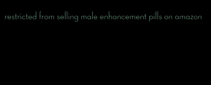 restricted from selling male enhancement pills on amazon