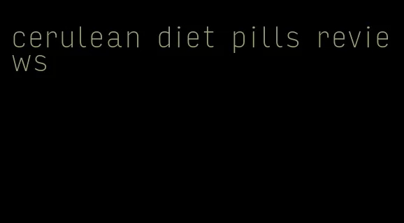 cerulean diet pills reviews