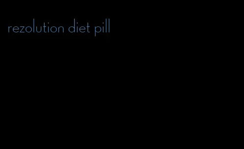 rezolution diet pill