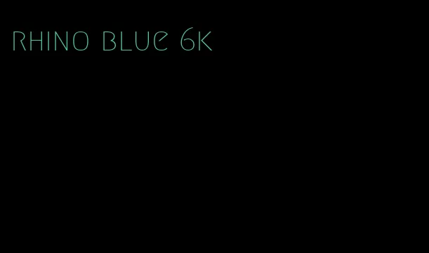 rhino blue 6k