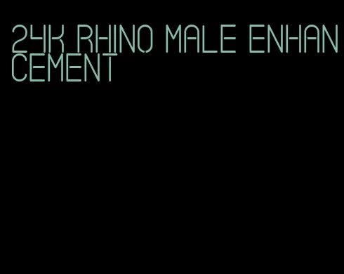 24k rhino male enhancement