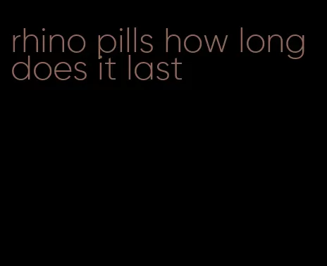 rhino pills how long does it last