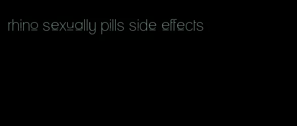 rhino sexually pills side effects