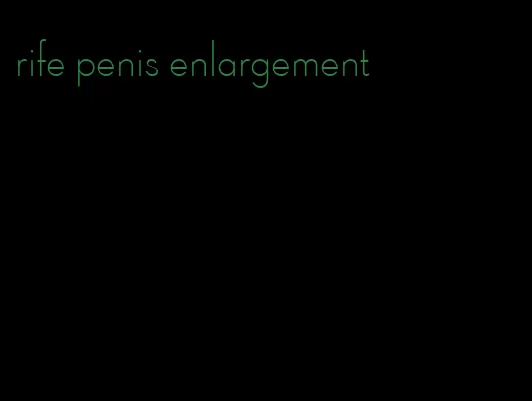 rife penis enlargement