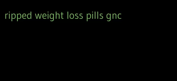ripped weight loss pills gnc