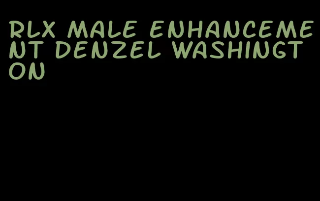 rlx male enhancement denzel washington