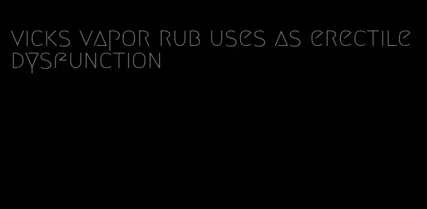 vicks vapor rub uses as erectile dysfunction