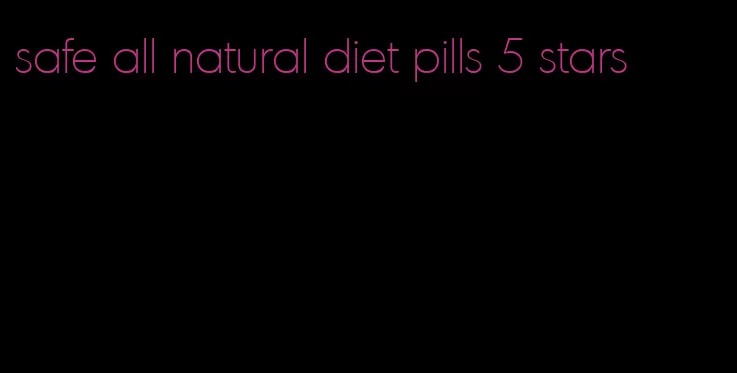 safe all natural diet pills 5 stars