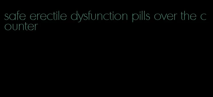 safe erectile dysfunction pills over the counter