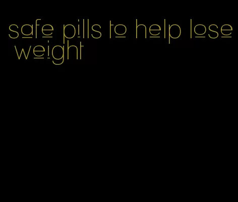 safe pills to help lose weight