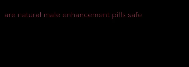 are natural male enhancement pills safe