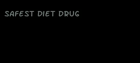 safest diet drug