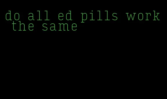 do all ed pills work the same
