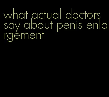 what actual doctors say about penis enlargement