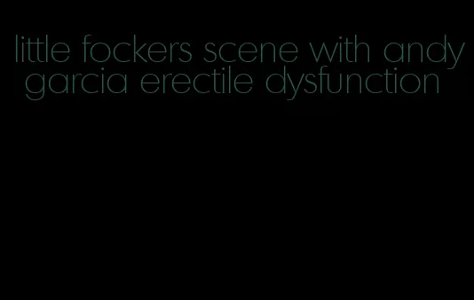 little fockers scene with andy garcia erectile dysfunction
