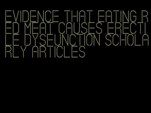 evidence that eating red meat causes erectile dysfunction scholarly articles