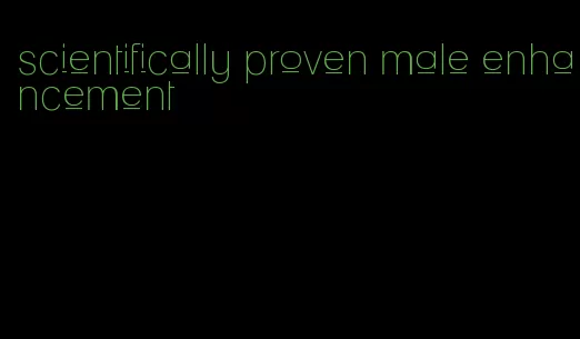 scientifically proven male enhancement