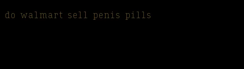 do walmart sell penis pills