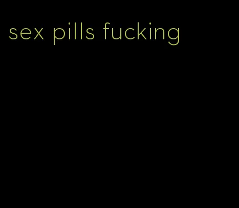 sex pills fucking