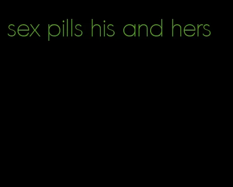 sex pills his and hers