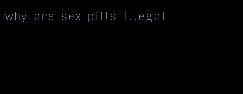 why are sex pills illegal