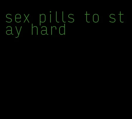 sex pills to stay hard